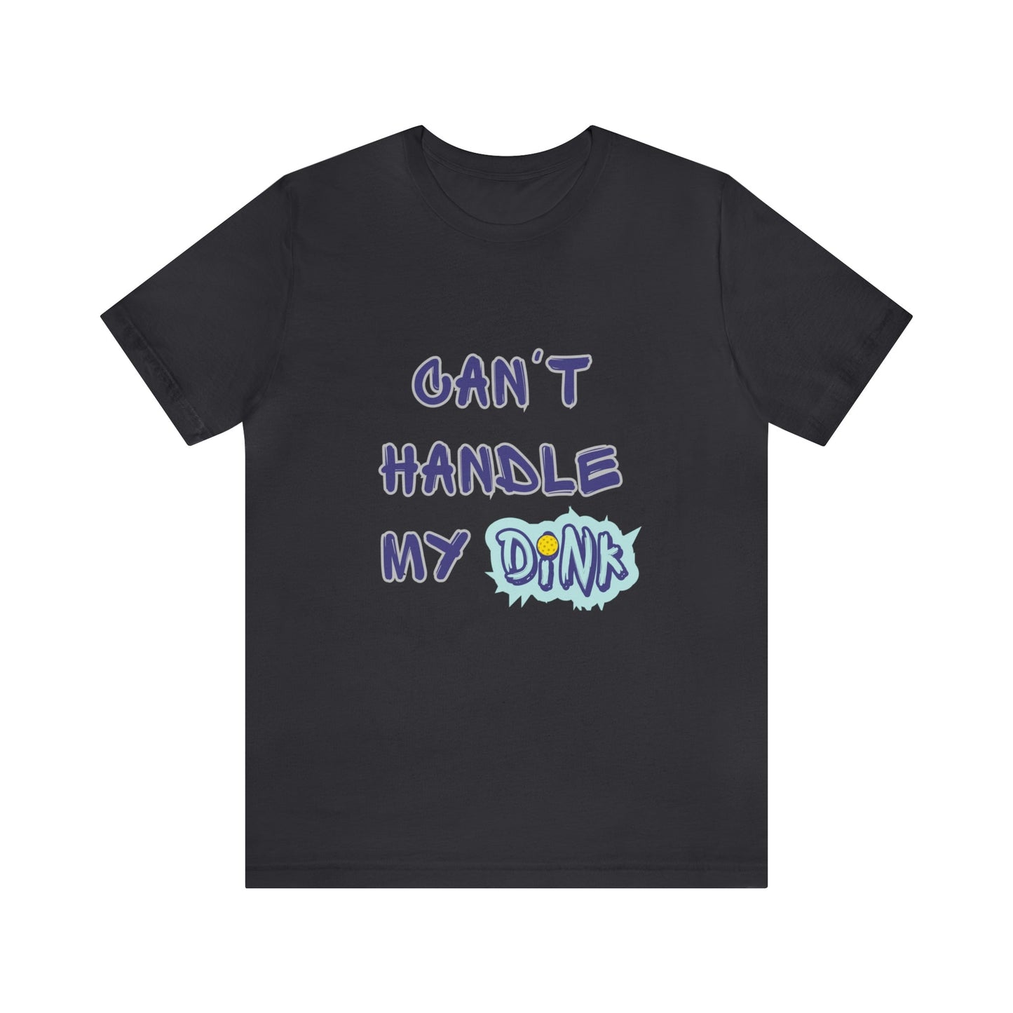 'Can't Handle My Dink' Pickleball T-Shirt